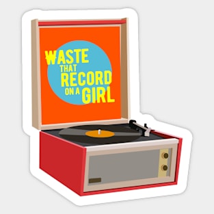 waste that record on a girl Sticker